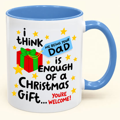 I THINK ME BEING YOUR DAD IS ENOUGH OF A CHRISTMAS GIFT... YOU'RE WELCOME! - Funny Christmas 2026 - Gift Accent Coffee Mug (SKU2610-242)