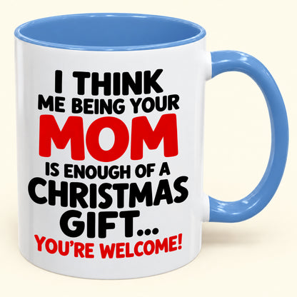 Christmas Mug From Mom - Being Your Mom Is Enough Of A Gift - Funny Christmas Gift For Child (SKU2610-275)