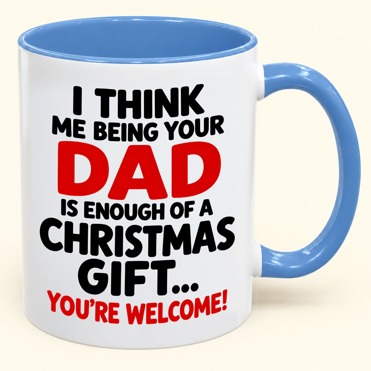 I THINK ME BEING YOUR DAD IS ENOUGH OF A CHRISTMAS GIFT... YOU'RE WELCOME! - Funny Christmas 2026 - Gift Accent Coffee Mug (SKU2610-248)
