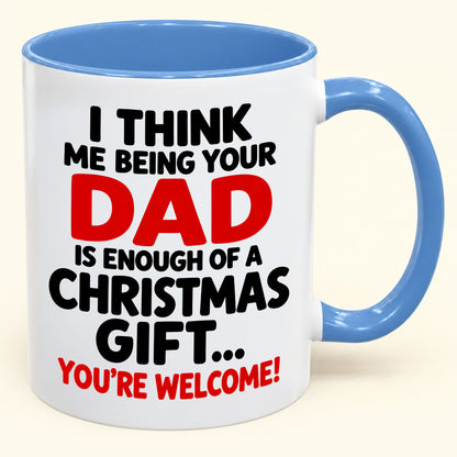 I THINK ME BEING YOUR DAD IS ENOUGH OF A CHRISTMAS GIFT... YOU'RE WELCOME! - Funny Christmas 2026 - Gift Accent Coffee Mug (SKU2610-248)