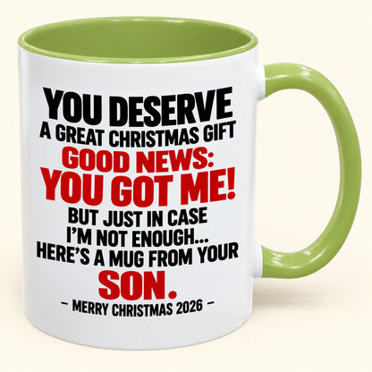 YOU DESERVE A GREAT CHRISTMAS GIFT GOOD NEWS: YOU GOT ME! - Funny Christmas 2026 - Gift Accent Coffee Mug (SKU2610-176)