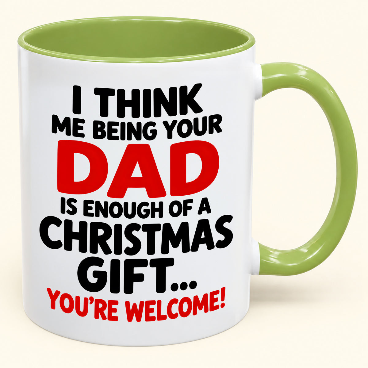 I THINK ME BEING YOUR DAD IS ENOUGH OF A CHRISTMAS GIFT... YOU'RE WELCOME! - Funny Christmas 2026 - Gift Accent Coffee Mug (SKU2610-248)