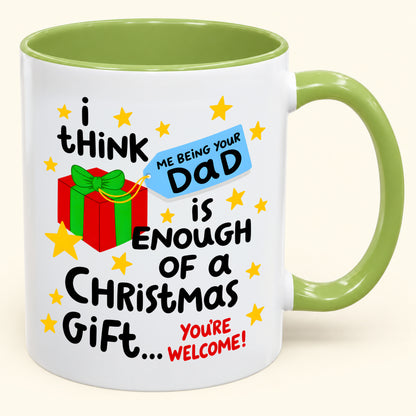 I THINK ME BEING YOUR DAD IS ENOUGH OF A CHRISTMAS GIFT... YOU'RE WELCOME! - Funny Christmas 2026 - Gift Accent Coffee Mug (SKU2610-242)