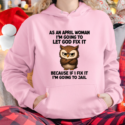 APRIL WOMAN OWL SHIRT – Let God Fix It Because If I Fix It I'm Going To Jail (SKU2606-63-04)