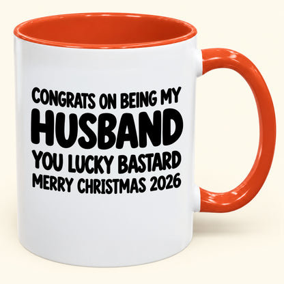 CONGRATS ON BEING MY HUSBAND YOU LUCKY BASTARD - Funny Christmas 2026 - Gift Accent Coffee Mug (SKU2610-926)