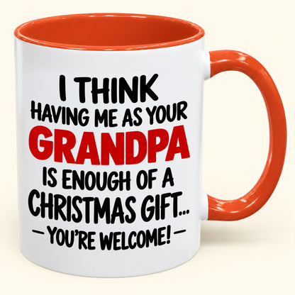 Christmas Mug - Having Me As Your Grandpa Is Enough Of A Christmas Gift - FROM GRANDPA TO GRANDCHILD (SKU2610-566)