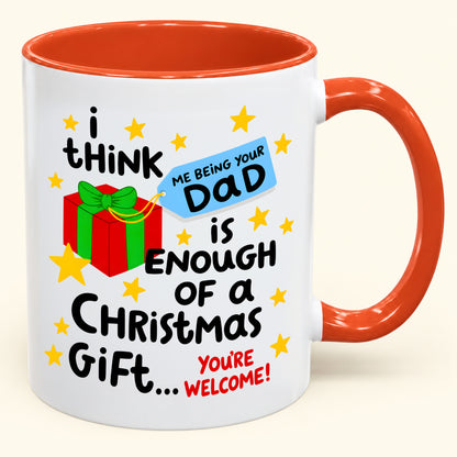 I THINK ME BEING YOUR DAD IS ENOUGH OF A CHRISTMAS GIFT... YOU'RE WELCOME! - Funny Christmas 2026 - Gift Accent Coffee Mug (SKU2610-242)