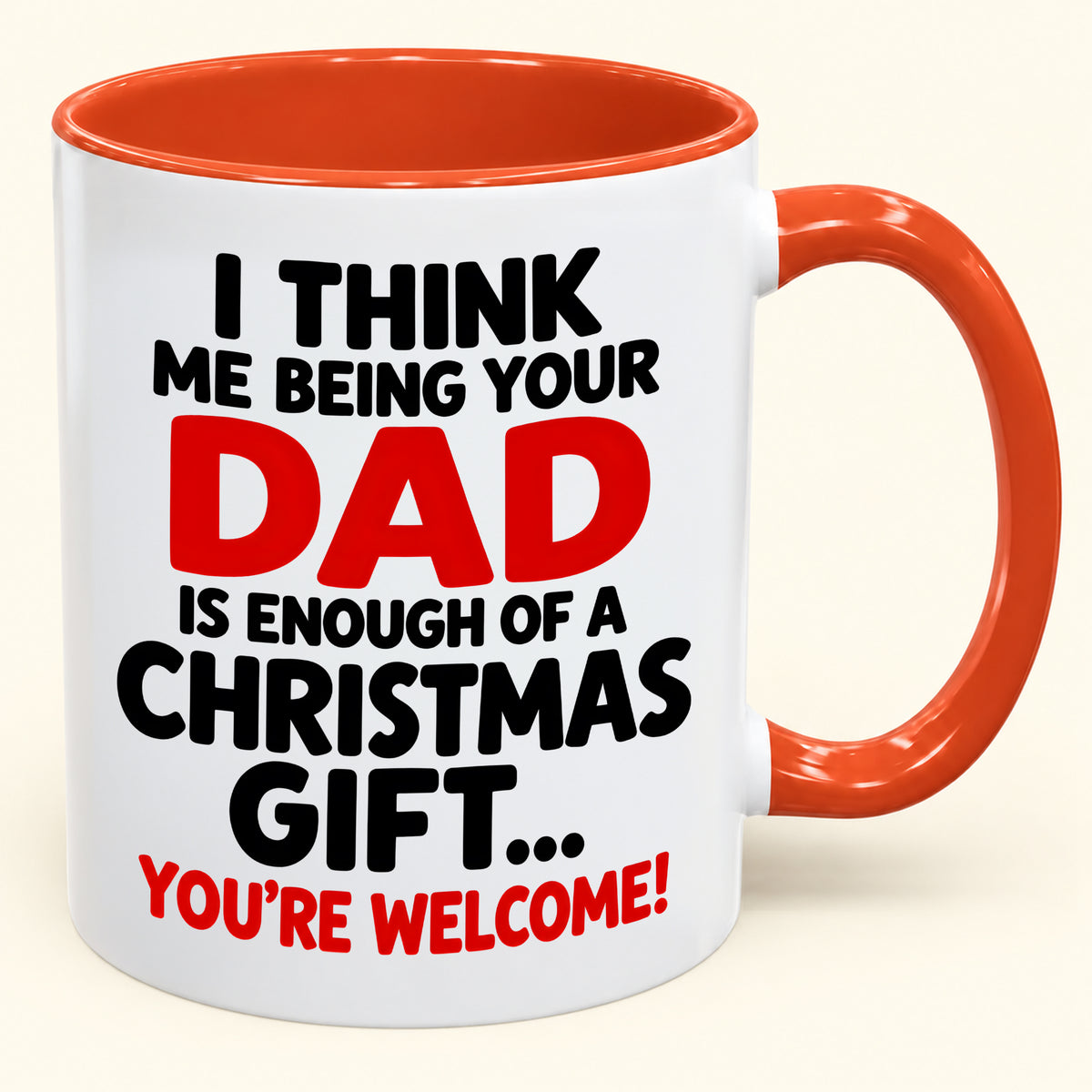 I THINK ME BEING YOUR DAD IS ENOUGH OF A CHRISTMAS GIFT... YOU'RE WELCOME! - Funny Christmas 2026 - Gift Accent Coffee Mug (SKU2610-248)