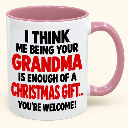 Christmas Mug - Being Your Grandma Is Enough Of A Christmas Gift - Funny Christmas Gift - FROM GRANDMA TO GRANDCHILD (SKU2610-440)