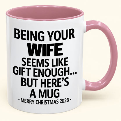 Being Your Wife Is Gift Enough - Funny Christmas 2026 - Gift Accent Coffee Mug (SKU2610-86)