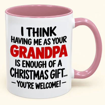 Christmas Mug - Having Me As Your Grandpa Is Enough Of A Christmas Gift - FROM GRANDPA TO GRANDCHILD (SKU2610-566)