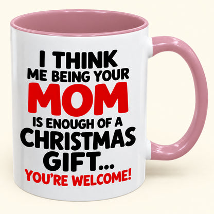 Christmas Mug From Mom - Being Your Mom Is Enough Of A Gift - Funny Christmas Gift For Child (SKU2610-275)