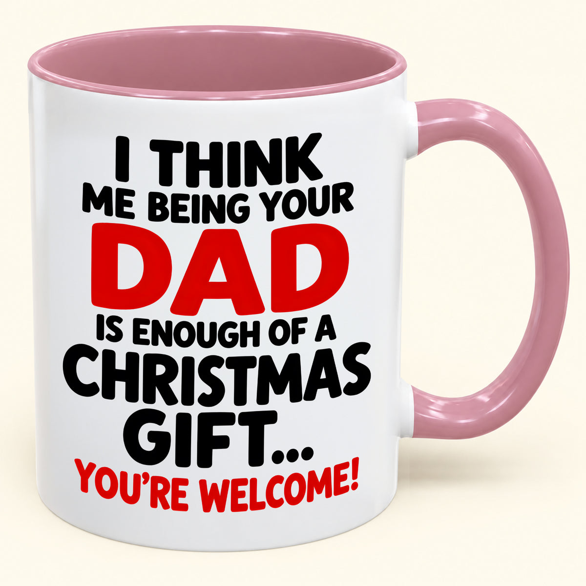 I THINK ME BEING YOUR DAD IS ENOUGH OF A CHRISTMAS GIFT... YOU'RE WELCOME! - Funny Christmas 2026 - Gift Accent Coffee Mug (SKU2610-248)