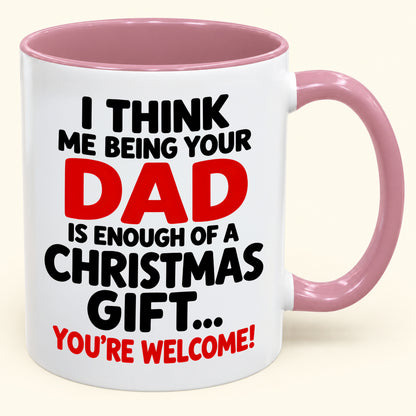 I THINK ME BEING YOUR DAD IS ENOUGH OF A CHRISTMAS GIFT... YOU'RE WELCOME! - Funny Christmas 2026 - Gift Accent Coffee Mug (SKU2610-248)