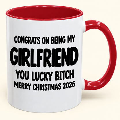CONGRATS ON BEING MY GIRLFRIEND YOU LUCKY BITCH - Funny Christmas 2026 - Gift Accent Coffee Mug (SKU2610-929)