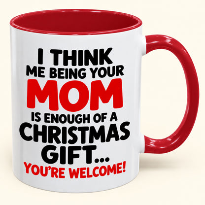 Christmas Mug From Mom - Being Your Mom Is Enough Of A Gift - Funny Christmas Gift For Child (SKU2610-275)