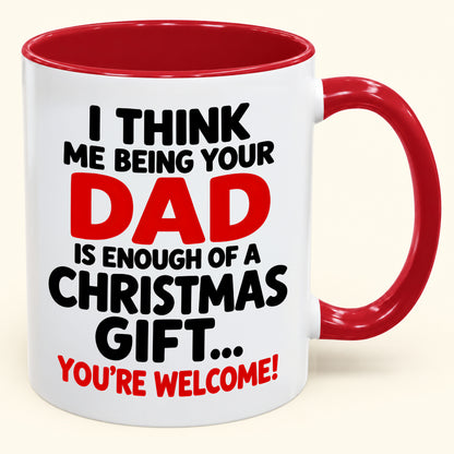 I THINK ME BEING YOUR DAD IS ENOUGH OF A CHRISTMAS GIFT... YOU'RE WELCOME! - Funny Christmas 2026 - Gift Accent Coffee Mug (SKU2610-248)