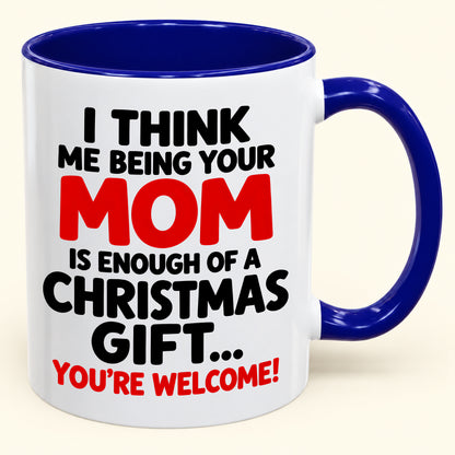 Christmas Mug From Mom - Being Your Mom Is Enough Of A Gift - Funny Christmas Gift For Child (SKU2610-275)