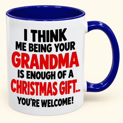 Christmas Mug - Being Your Grandma Is Enough Of A Christmas Gift - Funny Christmas Gift - FROM GRANDMA TO GRANDCHILD (SKU2610-440)