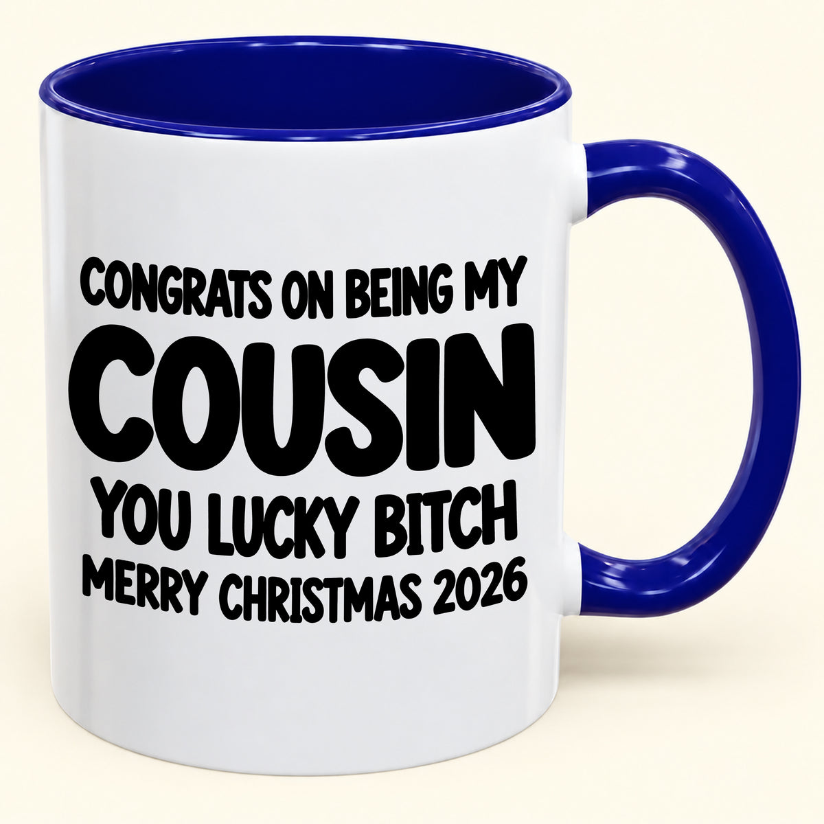 CONGRATS ON BEING MY COUSIN YOU LUCKY BITCH - Funny Christmas 2026 - Gift Accent Coffee Mug (SKU2610-813)