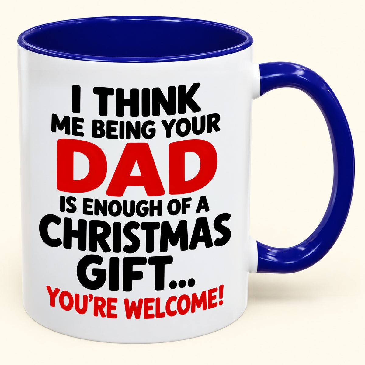 I THINK ME BEING YOUR DAD IS ENOUGH OF A CHRISTMAS GIFT... YOU'RE WELCOME! - Funny Christmas 2026 - Gift Accent Coffee Mug (SKU2610-248)