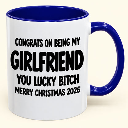 CONGRATS ON BEING MY GIRLFRIEND YOU LUCKY BITCH - Funny Christmas 2026 - Gift Accent Coffee Mug (SKU2610-929)