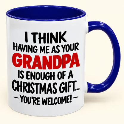 Christmas Mug - Having Me As Your Grandpa Is Enough Of A Christmas Gift - FROM GRANDPA TO GRANDCHILD (SKU2610-566)