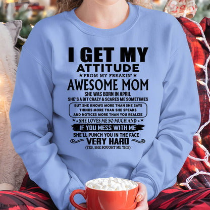 April Mom - I GET MY ATTITUDE FROM MY FREAKIN' AWESOME MOM - Gift for Son and Daughter From Mom - KATE04 (SKU-TMD-CU-04)