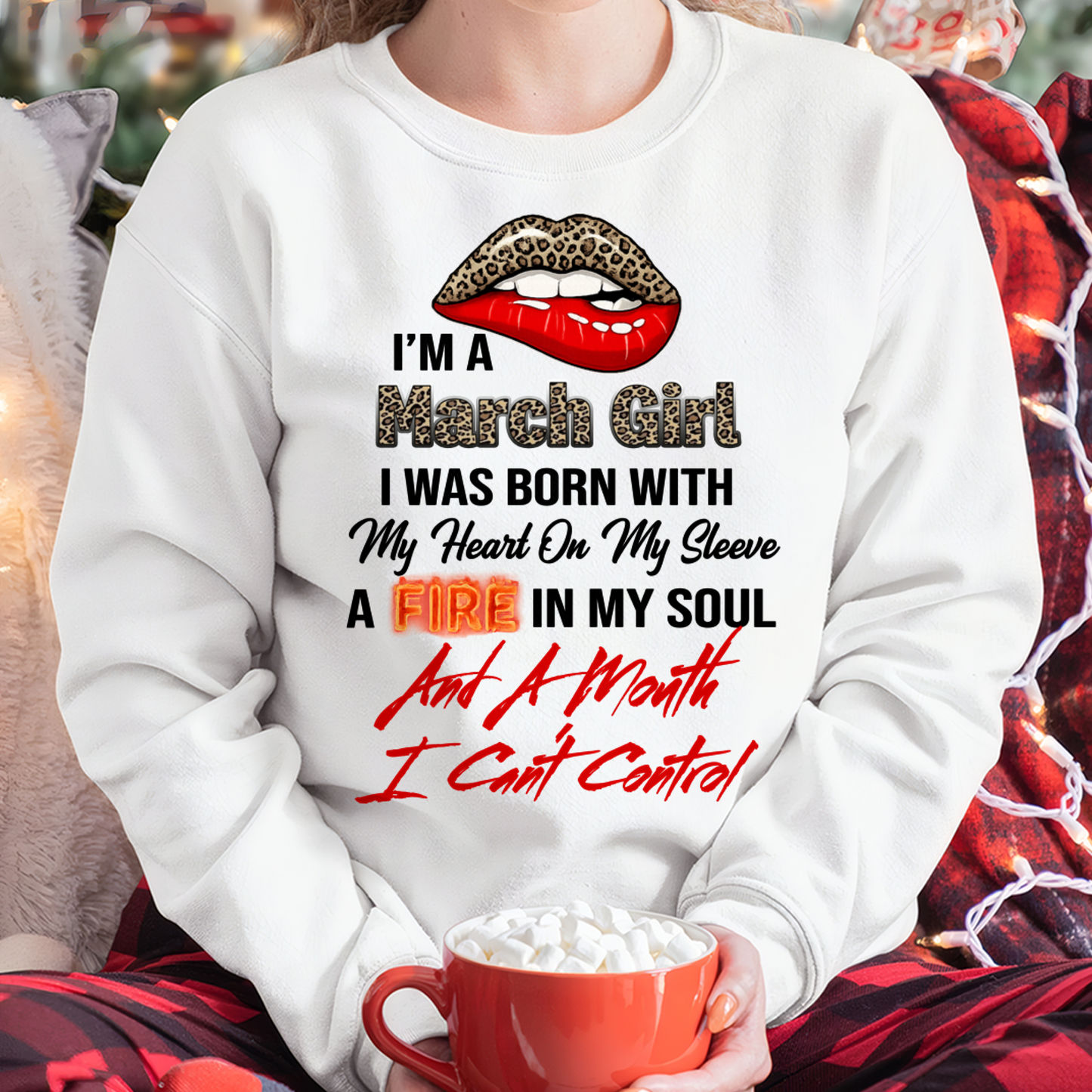 MARCH SHIRT – I’m A March Girl, I Was Born With My Heart On My Sleeve, A Fire In My Soul And A Month I Can’t Control – KATE03 (SKU2602-92-03)