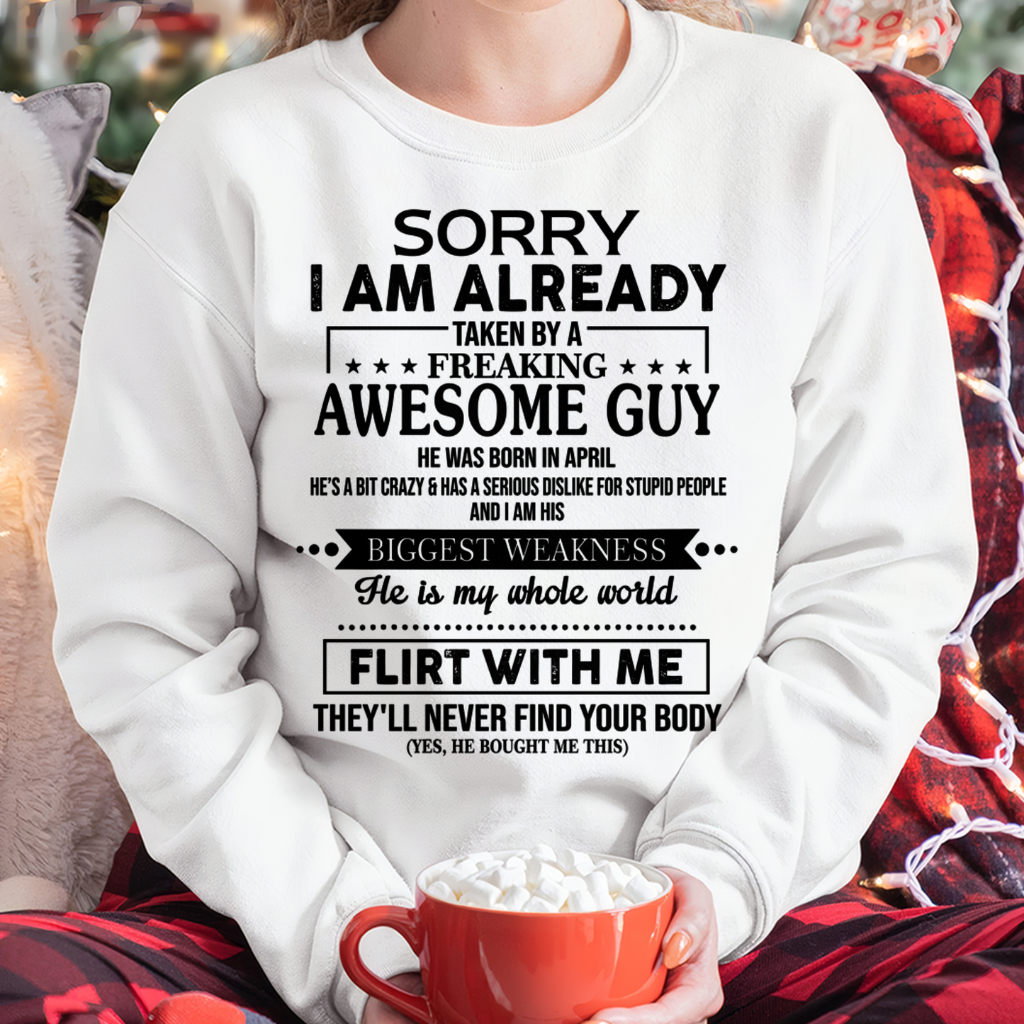 APRIL SHIRT – Sorry I’m Already Taken by a Freaking Awesome Guy, He Is My Whole World, Flirt With Me They’ll Never Find Your Body – From Husband to Wife – KATE04 (SKU2602-50-04)