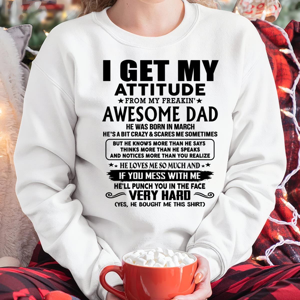 March - Thanks Dad - I GET MY ATTITUDE FROM MY FREAKIN' AWESOME DAD - Gift for Son and Daughter From Dad - KATE03 (SKU-TDD-CU-03)