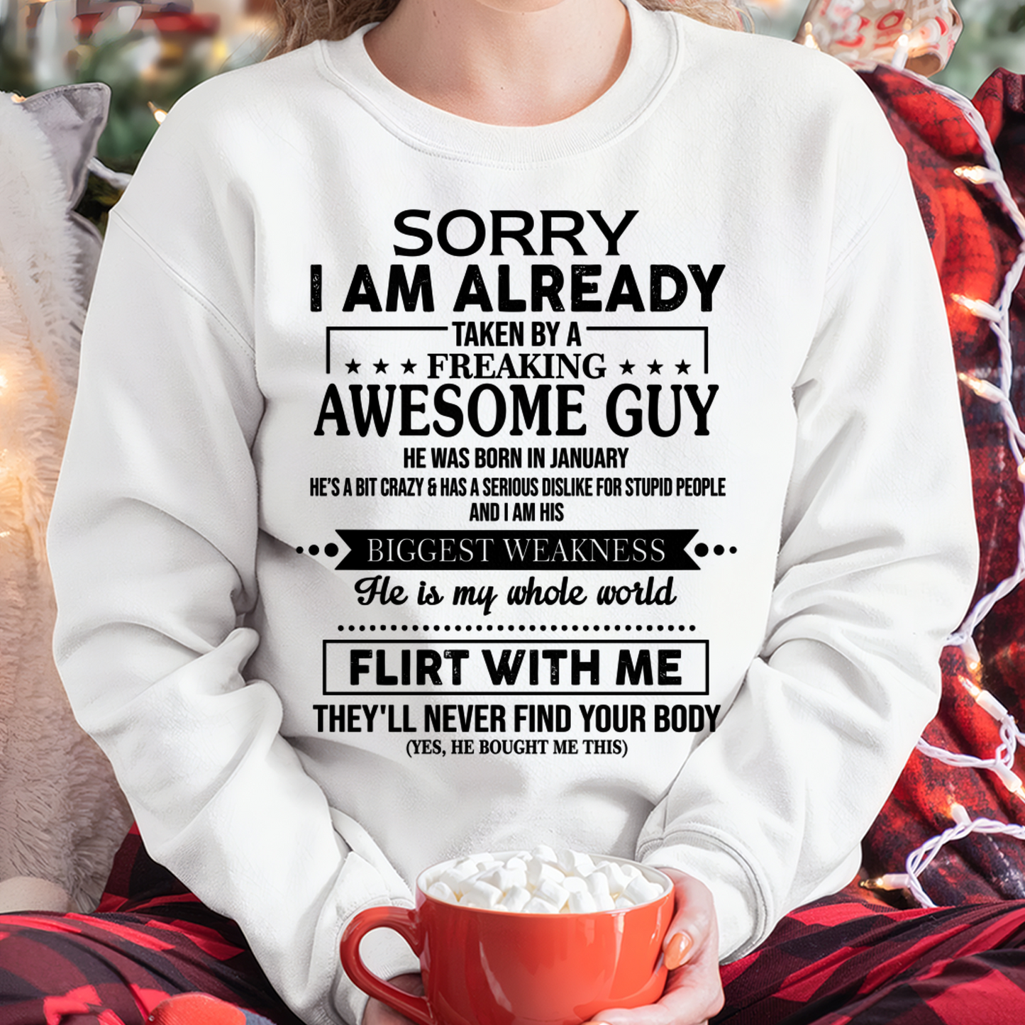 JANUARY SHIRT – Sorry I’m Already Taken by a Freaking Awesome Guy, He Is My Whole World, Flirt With Me They’ll Never Find Your Body – From Husband to Wife – KATE01 (SKU2602-50-01)