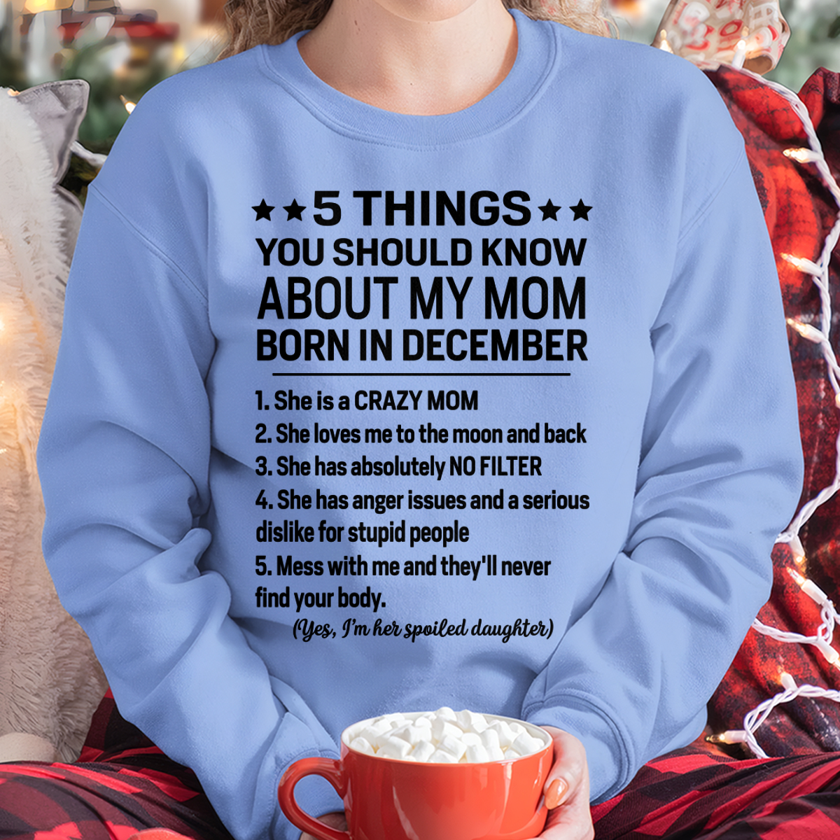 DECEMBER – 5 Things You Should Know About My Mom Born In December I’m Her Spoiled Daughter – Funny Family Shirt – Birthday Gift From Daughter (SKU2603-299-12)