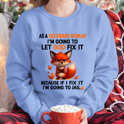 DECEMBER WOMAN FOX SHIRT – Let God Fix It Because If I Fix It I'm Going To Jail – Christian Gift For Women (SKU2605-112-12)