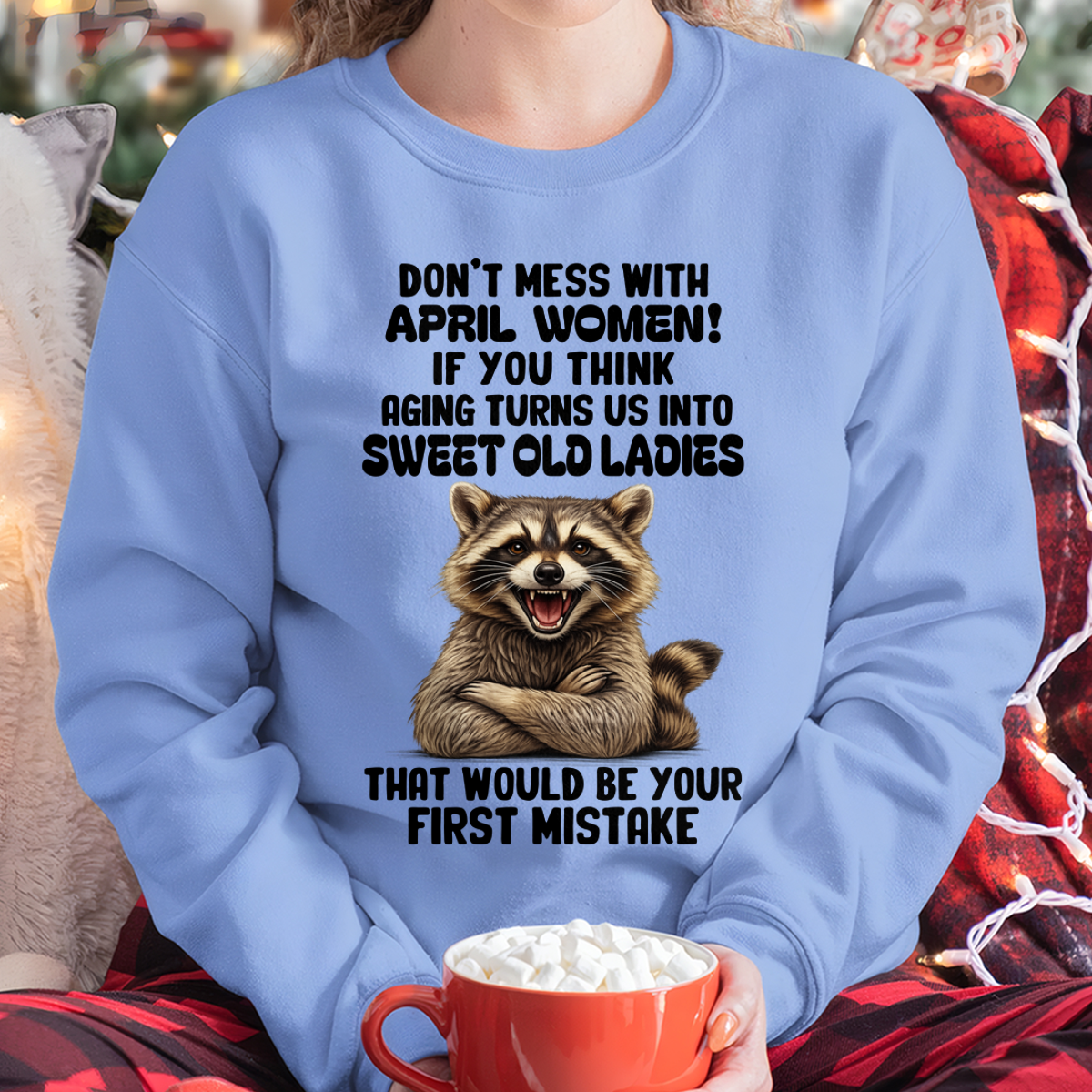 APRIL – Don’t Mess With April Women – That Would Be Your First Mistake – Funny Raccoon Shirt – Sassy Women Gift, Birthday Gift Idea (SKU2604-25-04)