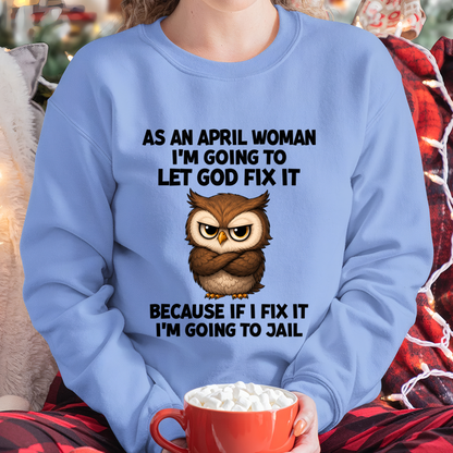 APRIL WOMAN OWL SHIRT – Let God Fix It Because If I Fix It I'm Going To Jail (SKU2606-63-04)