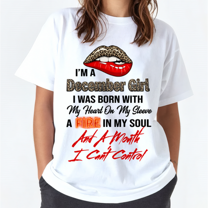 DECEMBER SHIRT – I’m A December Girl, I Was Born With My Heart On My Sleeve, A Fire In My Soul And A Month I Can’t Control – KATE12 (SKU2602-92-12)