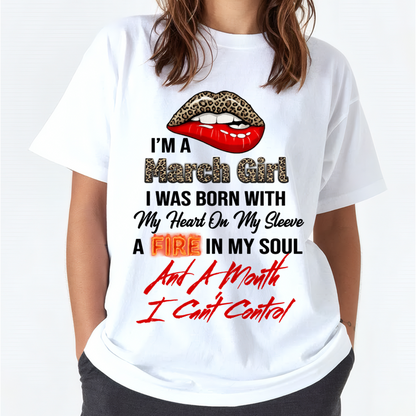 MARCH SHIRT – I’m A March Girl, I Was Born With My Heart On My Sleeve, A Fire In My Soul And A Month I Can’t Control – KATE03 (SKU2602-92-03)