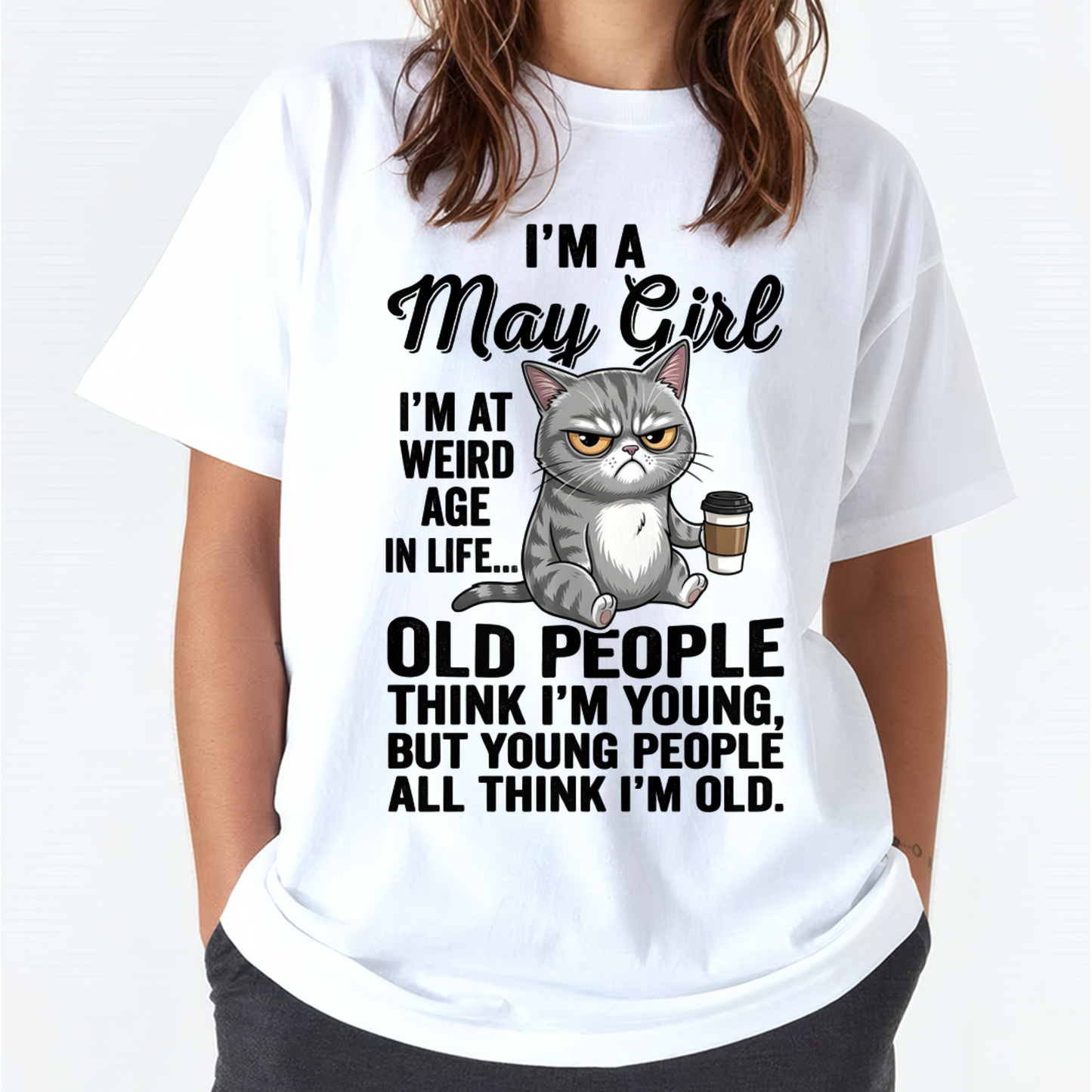 MAY – May Girl I'm At A Weird Age In Life Old People Think I'm Young But Young People Think I'm Old – Birthday Gift – Women Shirt (SKU2603-81-05)