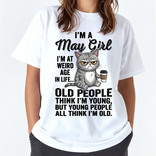 MAY – May Girl I'm At A Weird Age In Life Old People Think I'm Young But Young People Think I'm Old – Birthday Gift – Women Shirt (SKU2603-81-05)