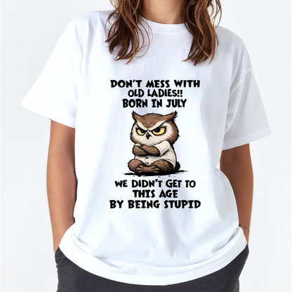JULY OLD LADIES OWL SHIRT – We Didn't Get To This Age By Being Stupid (SKU2603-40-07)