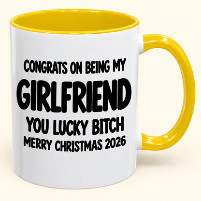 CONGRATS ON BEING MY GIRLFRIEND YOU LUCKY BITCH - Funny Christmas 2026 - Gift Accent Coffee Mug (SKU2610-929)