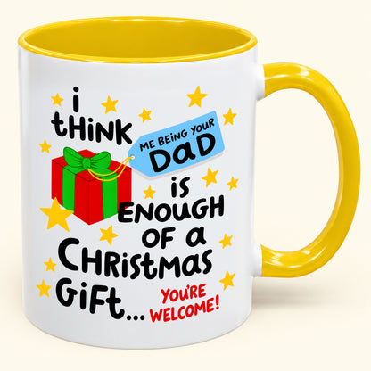 I THINK ME BEING YOUR DAD IS ENOUGH OF A CHRISTMAS GIFT... YOU'RE WELCOME! - Funny Christmas 2026 - Gift Accent Coffee Mug (SKU2610-242)