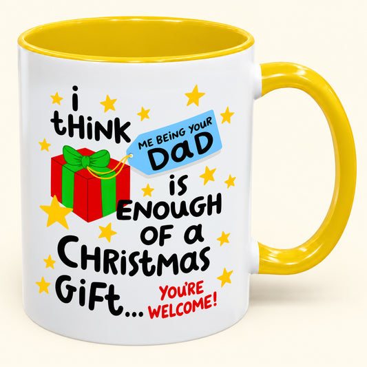 I THINK ME BEING YOUR DAD IS ENOUGH OF A CHRISTMAS GIFT... YOU'RE WELCOME! - Funny Christmas 2026 - Gift Accent Coffee Mug (SKU2610-242)