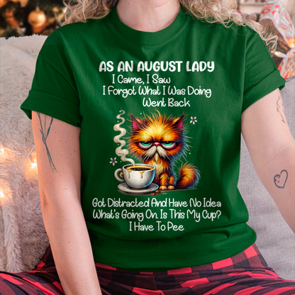 AUGUST – As An August Lady I Came I Saw I Forgot What I Was Doing Went Back Got Distracted And Have No Idea What's Going On Is This My Cup I Have To Pee – Funny Birthday Gift – Women Shirt (SKU2603-160-08)