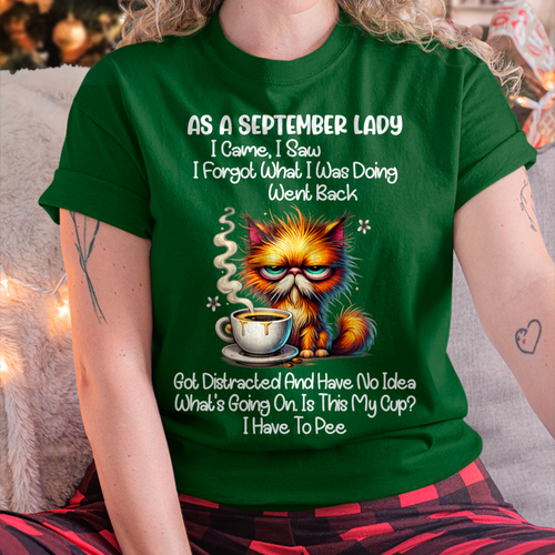 SEPTEMBER – As A September Lady I Came I Saw I Forgot What I Was Doing Went Back Got Distracted And Have No Idea What's Going On Is This My Cup I Have To Pee – Funny Birthday Gift – Women Shirt (SKU2603-160-09)
