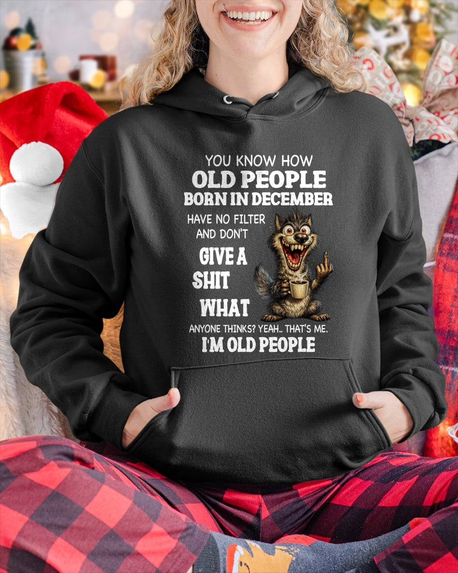 DECEMBER OLD PEOPLE WOLF SHIRT – I’m Old People – No Filter Give A Shit Funny Gift For Men Women (SKU2605-94-12)