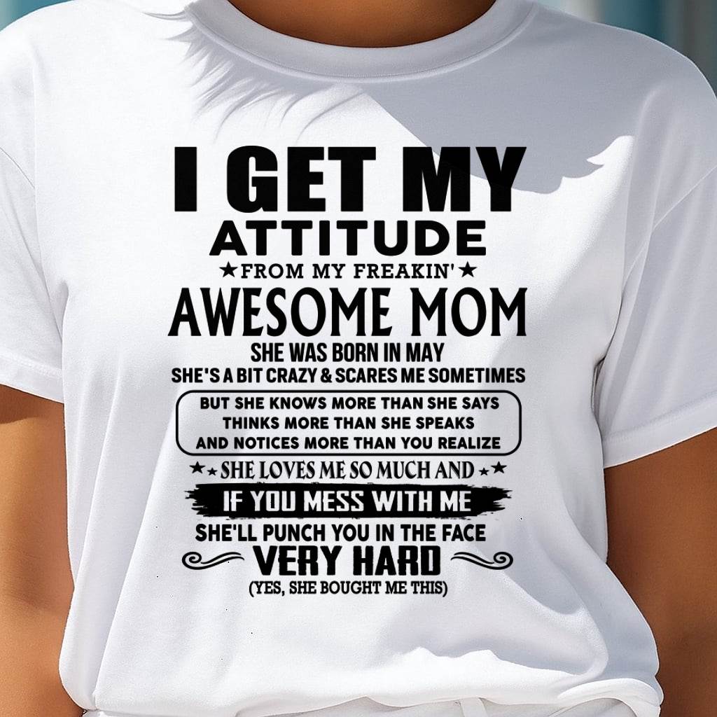 May Mom - I GET MY ATTITUDE FROM MY FREAKIN' AWESOME MOM - Gift for Son and Daughter From Mom - KATE05 (SKU-TMD-CU-05)