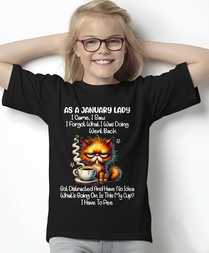 JANUARY – As A January Lady I Came I Saw I Forgot What I Was Doing Went Back Got Distracted And Have No Idea What's Going On Is This My Cup I Have To Pee – Funny Birthday Gift – Women Shirt (SKU2603-160-01)