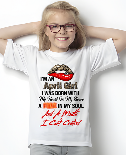APRIL SHIRT – I’m A April Girl, I Was Born With My Heart On My Sleeve, A Fire In My Soul And A Month I Can’t Control – KATE04 (SKU2602-92-04)